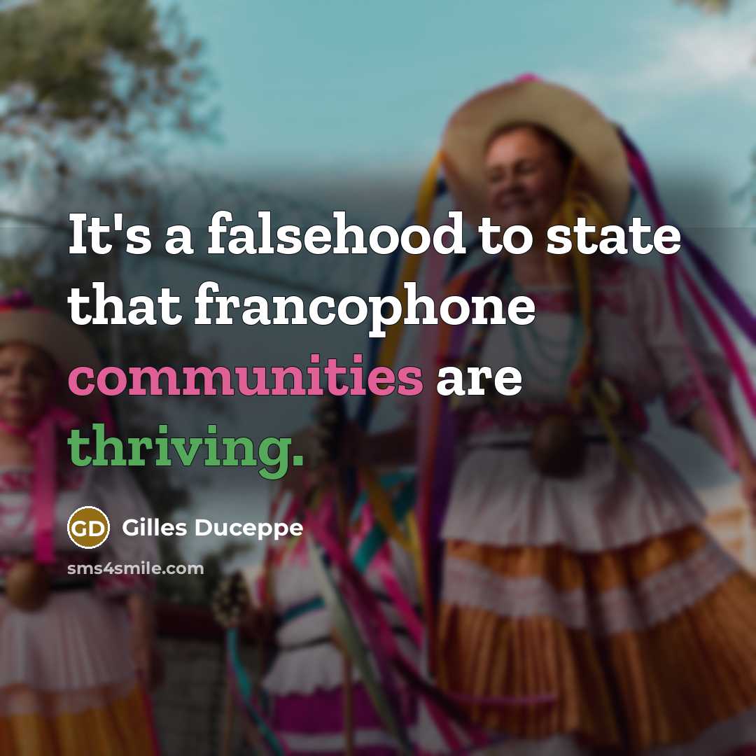 “It's a falsehood to state that francophone communities are thriving.” quote by Gilles Duceppe