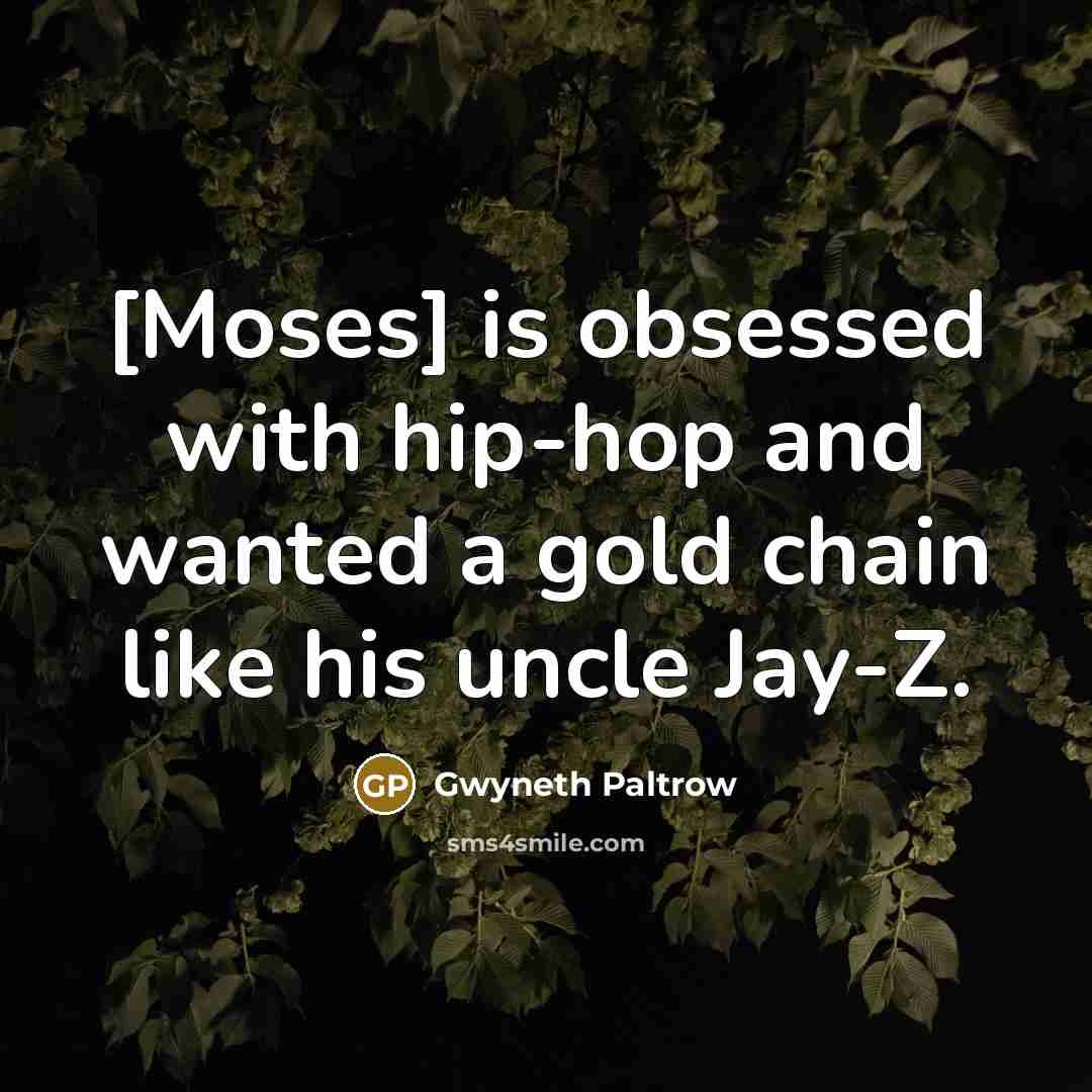 “[Moses] is obsessed with hip-hop and wanted a gold chain like his uncle Jay-Z.” quote by Gwyneth Paltrow