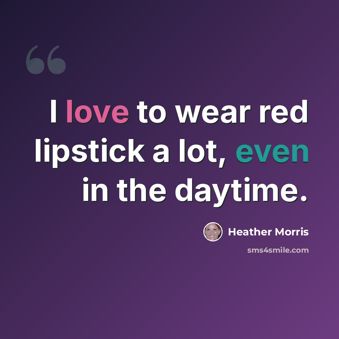 “I love to wear red lipstick a lot, even in the daytime.” quote by Heather Morris