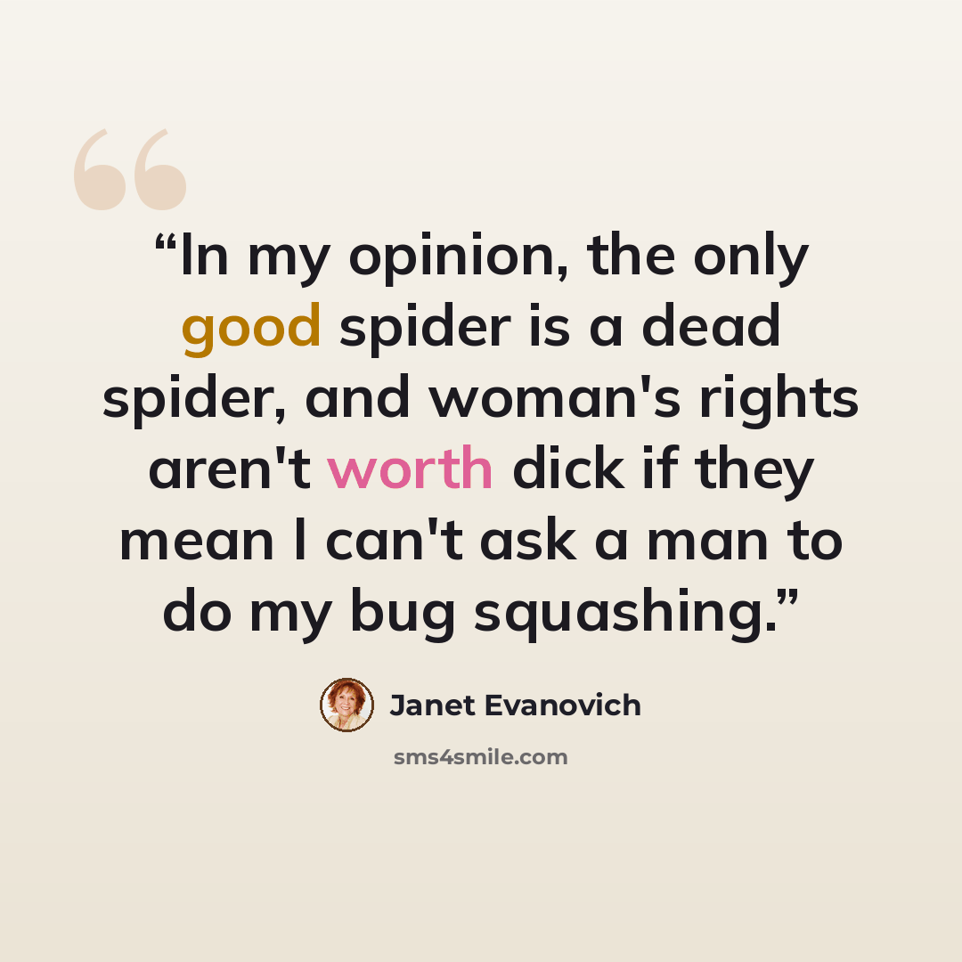 “In my opinion, the only good spider is a dead spider, and woman's rights aren't worth dick if they mean I can't ask a man to do my bug squashing.” quote by Janet Evanovich