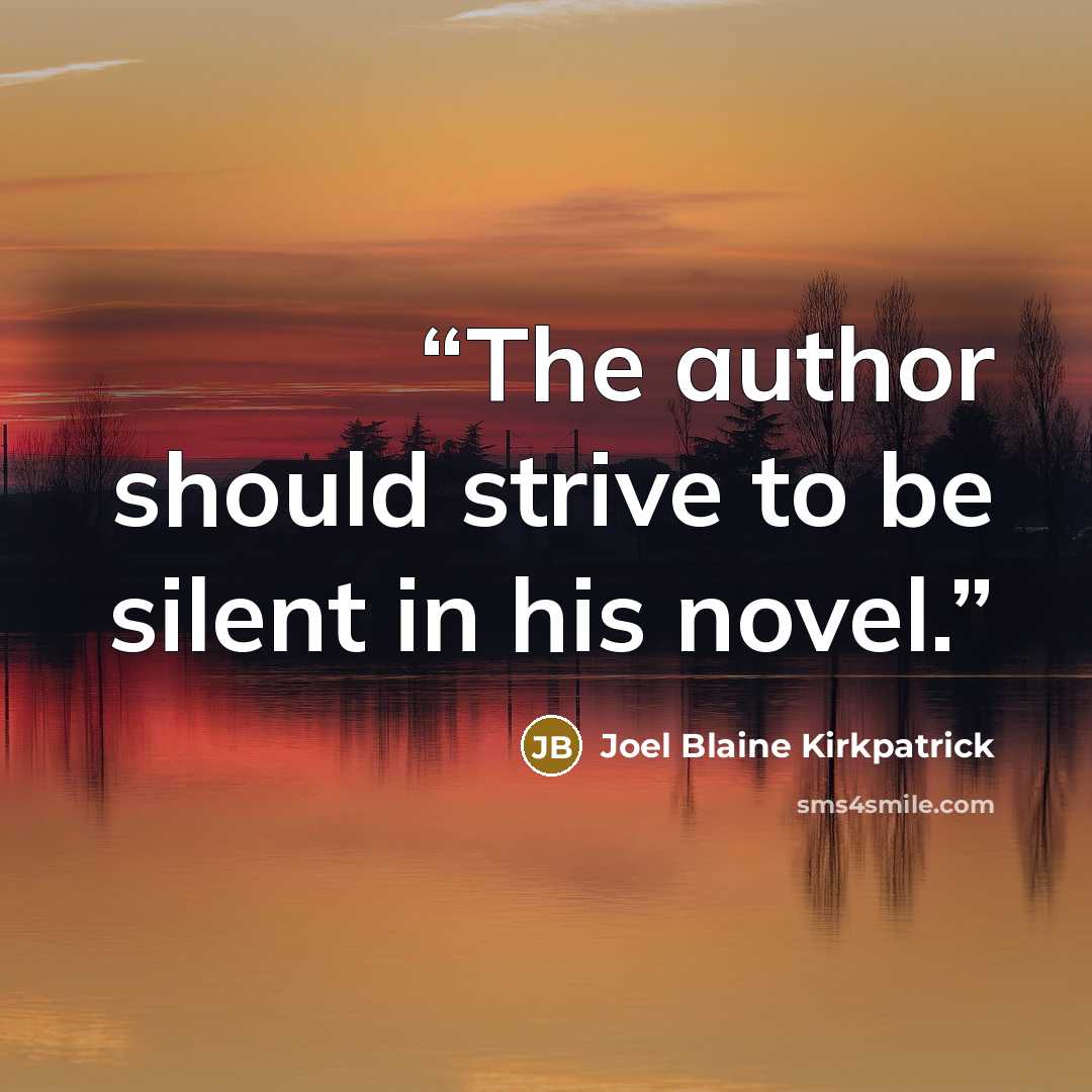 “The author should strive to be silent in his novel.” quote by Joel Blaine Kirkpatrick