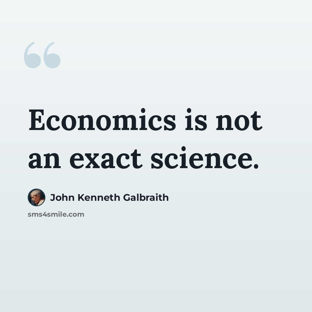 “Economics is not an exact science.” quote by John Kenneth Galbraith