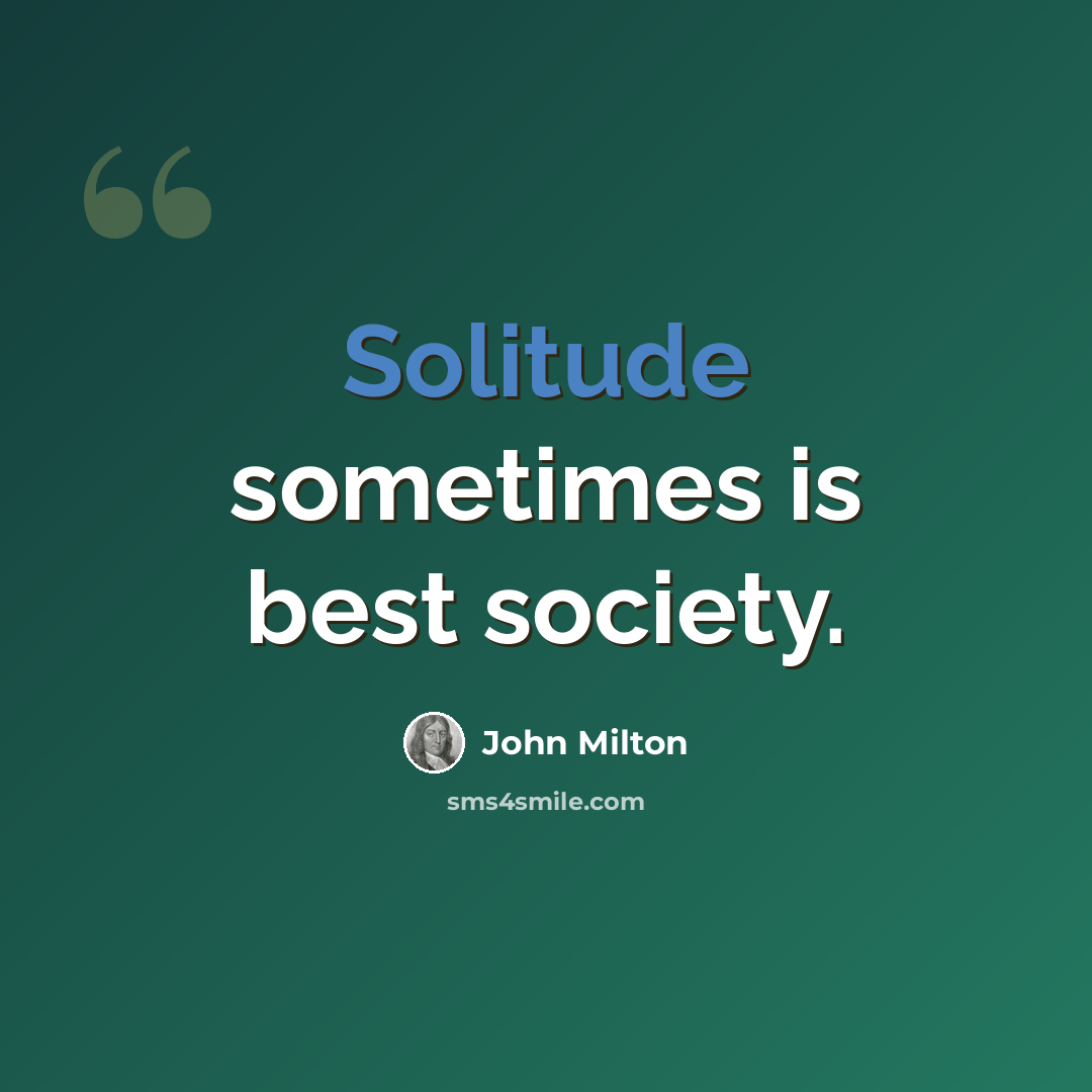 “Solitude sometimes is best society.” quote by John Milton