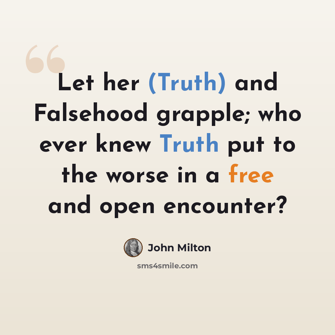“Let her (Truth) and Falsehood grapple; who ever knew Truth put to the worse in a free and open encounter?” quote by John Milton