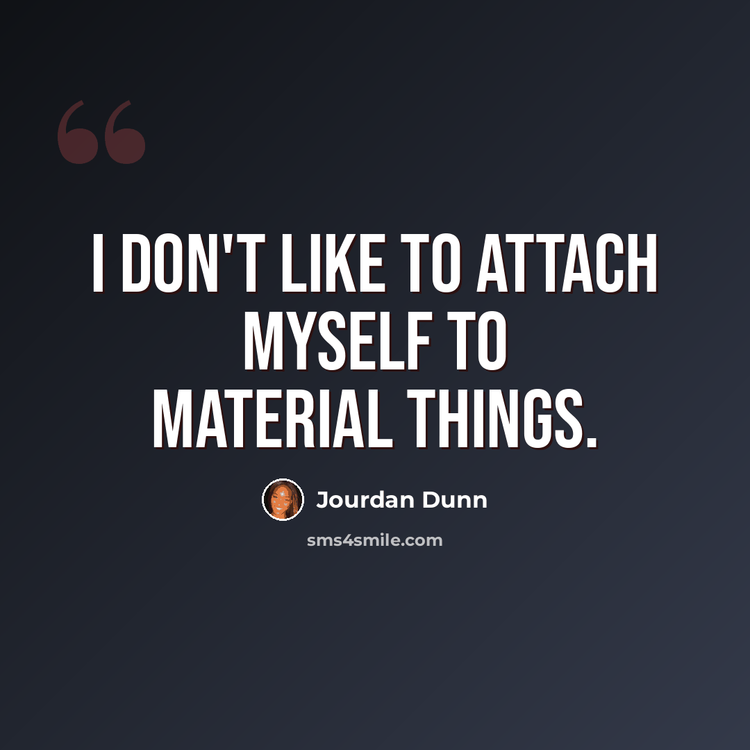 “I don't like to attach myself to material things.” quote by Jourdan Dunn