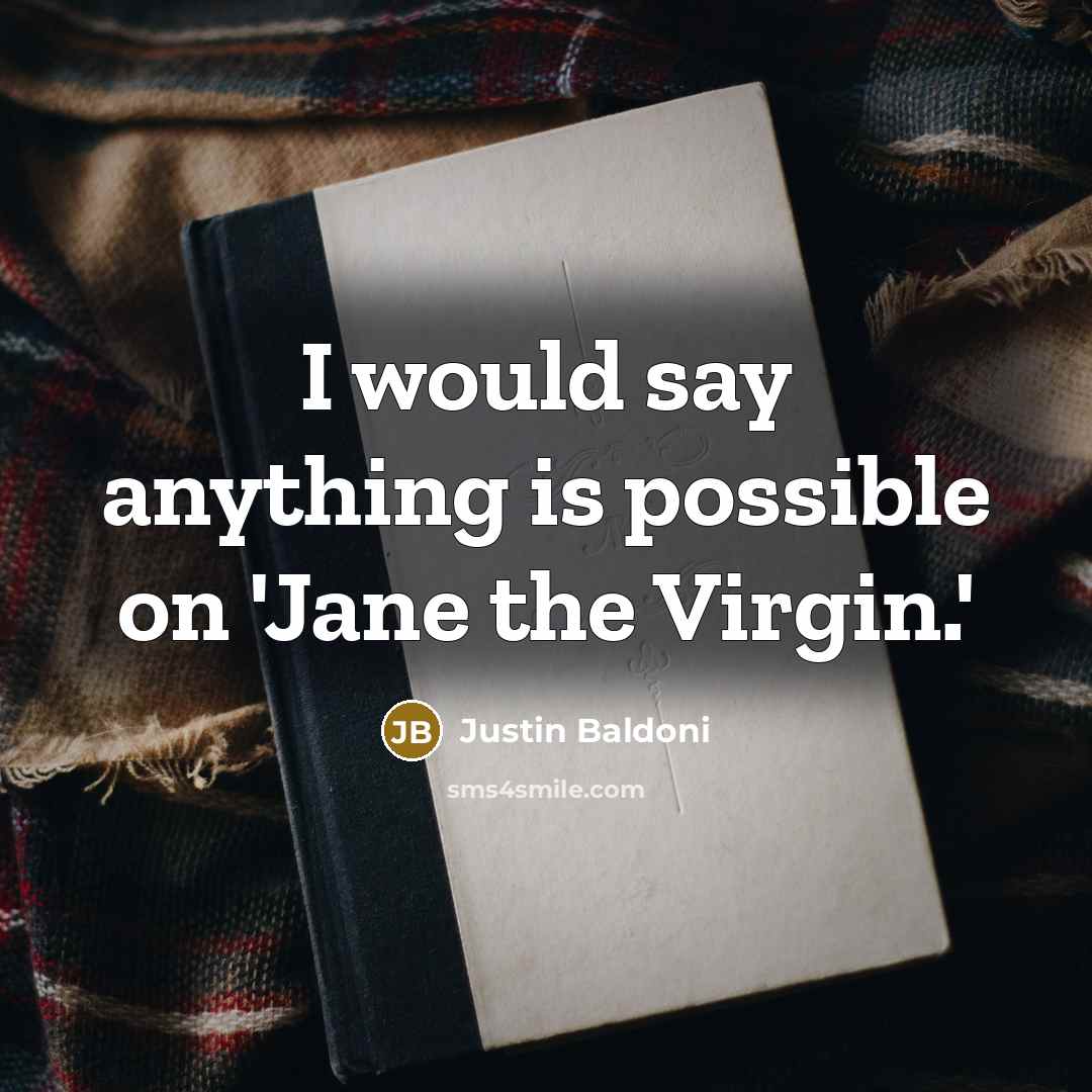 “I would say anything is possible on 'Jane the Virgin.'” quote by Justin Baldoni