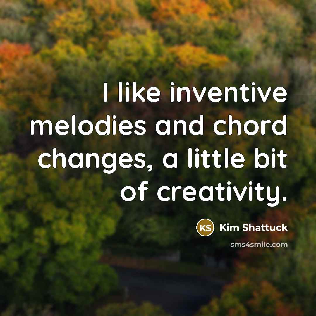 “I like inventive melodies and chord changes, a little bit of creativity.” quote by Kim Shattuck