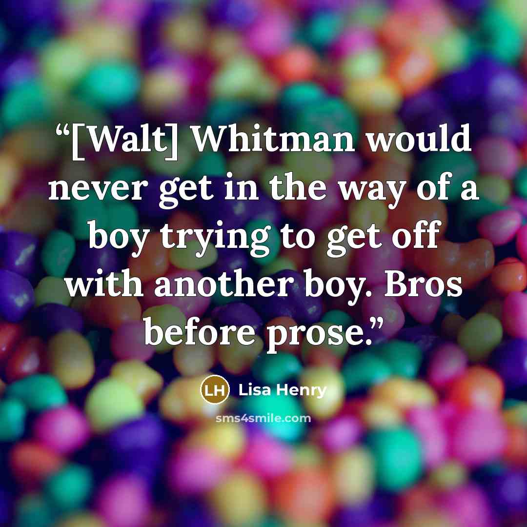 “[Walt] Whitman would never get in the way of a boy trying to get off with another boy. Bros before prose.” quote by Lisa Henry