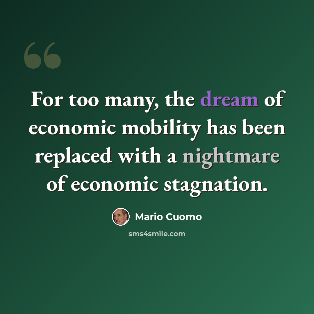 “For too many, the dream of economic mobility has been replaced with a nightmare of economic stagnation.” quote by Mario Cuomo