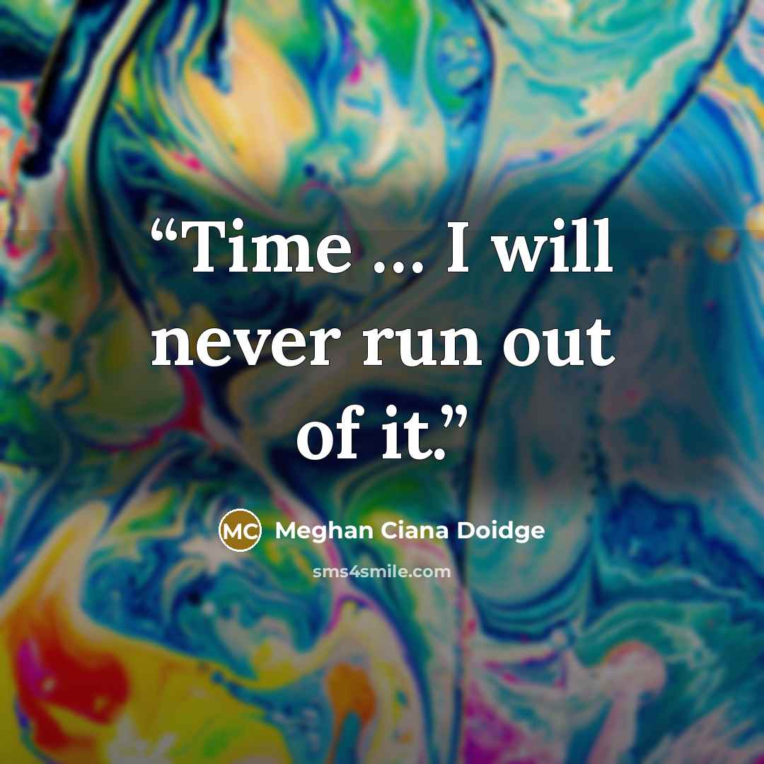 “Time … I will never run out of it.” quote by Meghan Ciana Doidge