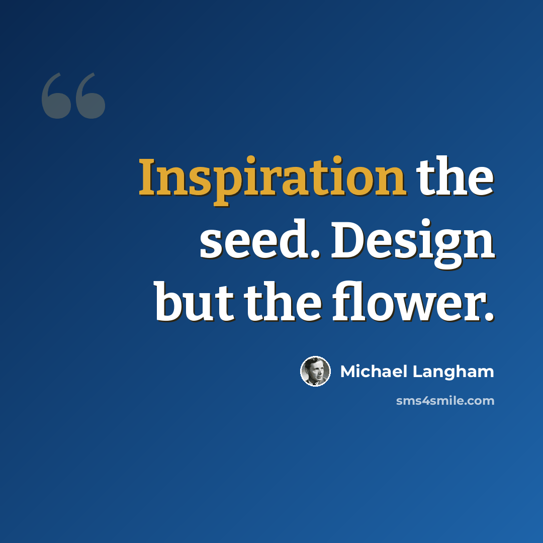 “Inspiration the seed. Design but the flower.” quote by Michael Langham