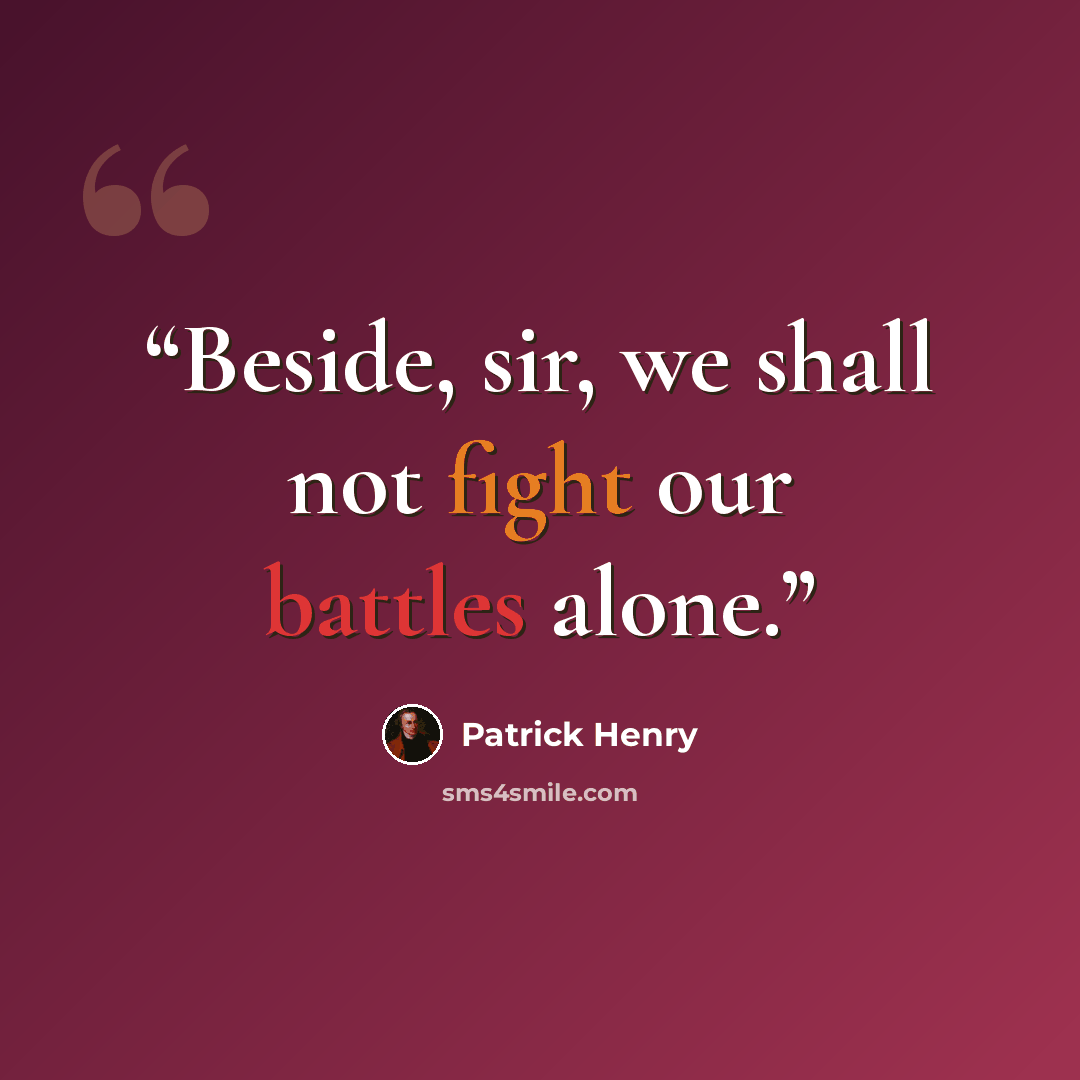 “Beside, sir, we shall not fight our battles alone.” quote by Patrick Henry