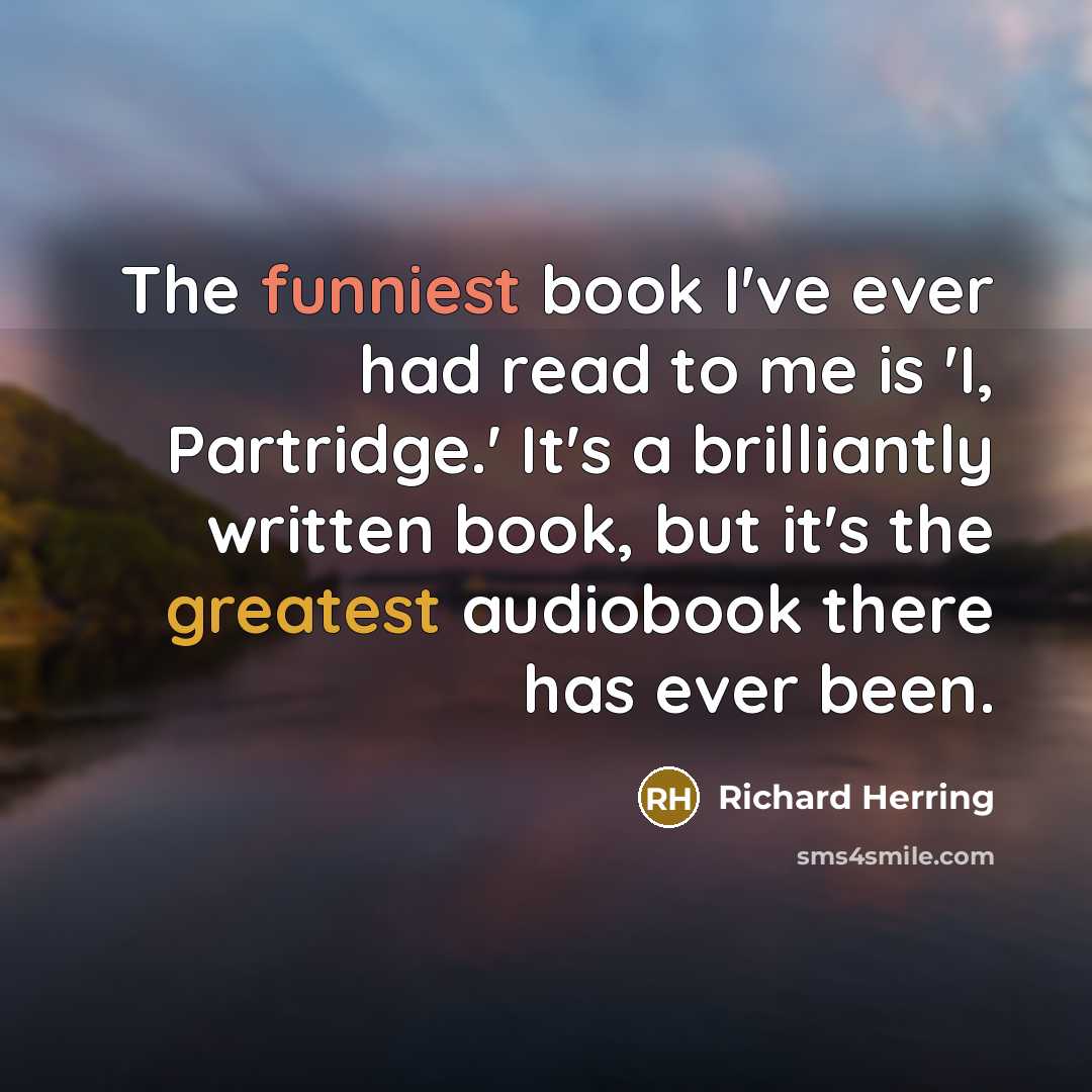 “The funniest book I've ever had read to me is 'I, Partridge.' It's a brilliantly written book, but it's the greatest audiobook there has ever been.” quote by Richard Herring
