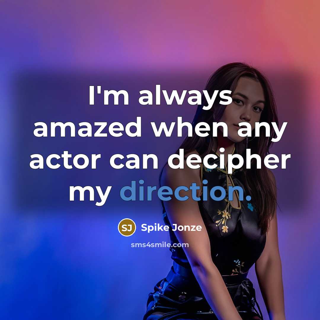 “I'm always amazed when any actor can decipher my direction.” quote by Spike Jonze