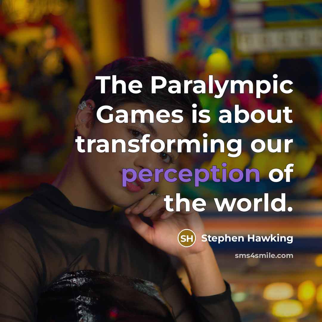 “The Paralympic Games is about transforming our perception of the world.” quote by Stephen Hawking