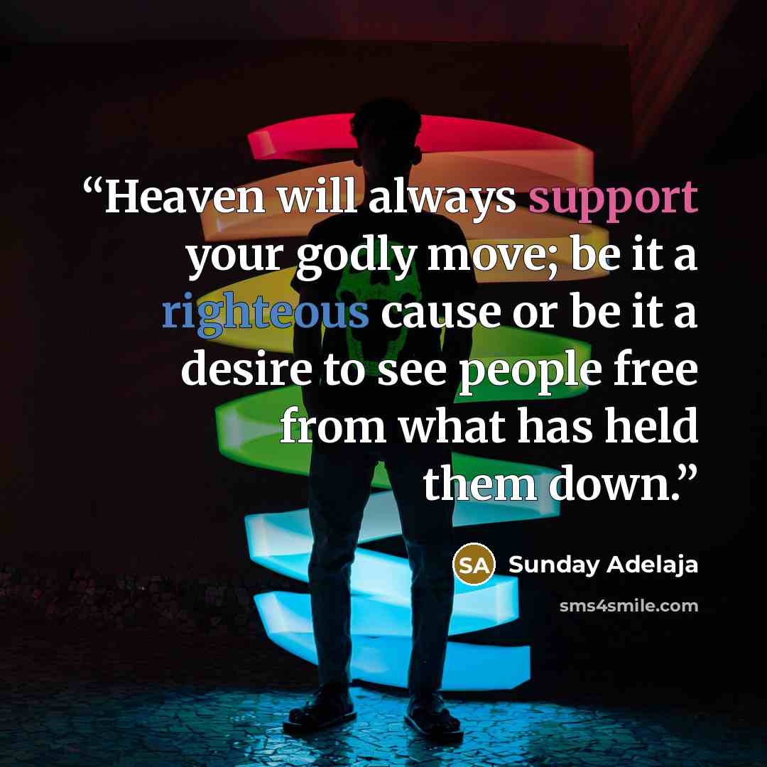 “Heaven will always support your godly move; be it a righteous cause or be it a desire to see people free from what has held them down.” quote by Sunday Adelaja