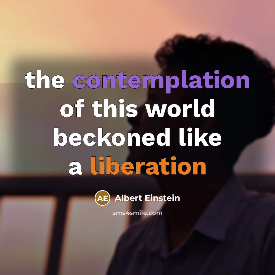 “the contemplation of this world beckoned like a liberation” quote by Albert Einstein