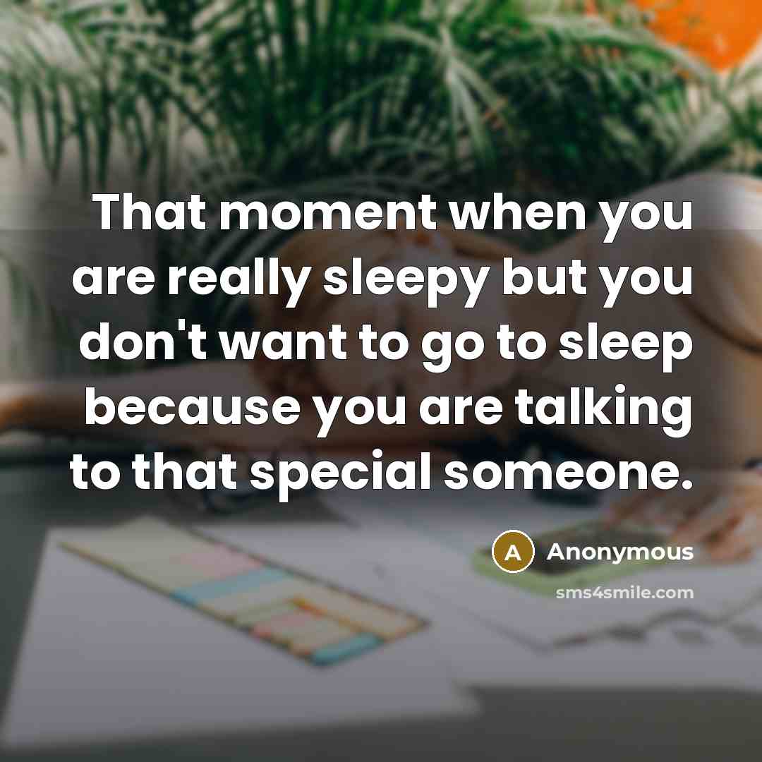 “That moment when you are really sleepy but you don't want to go to sleep because you are talking to that special someone.” quote by Anonymous