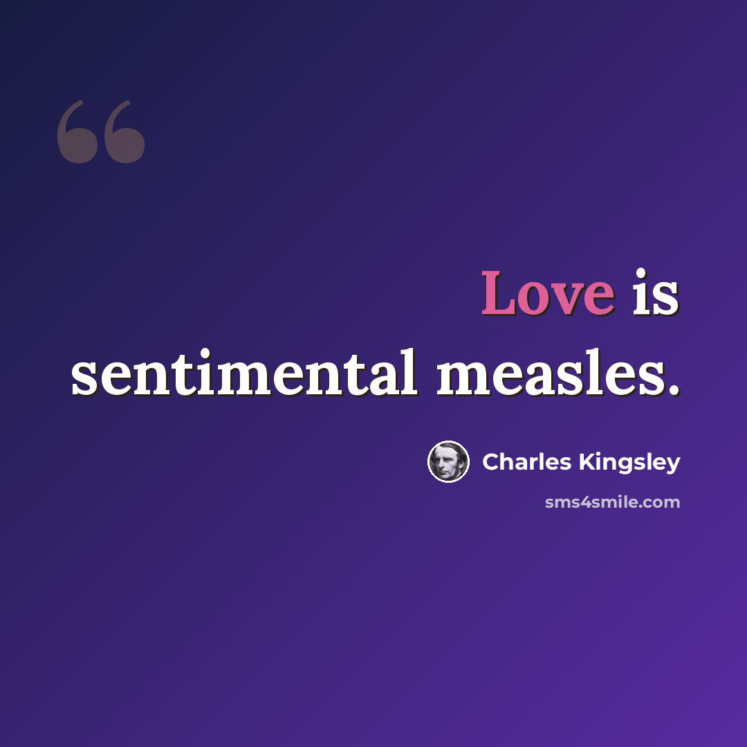 “Love is sentimental measles.” quote by Charles Kingsley