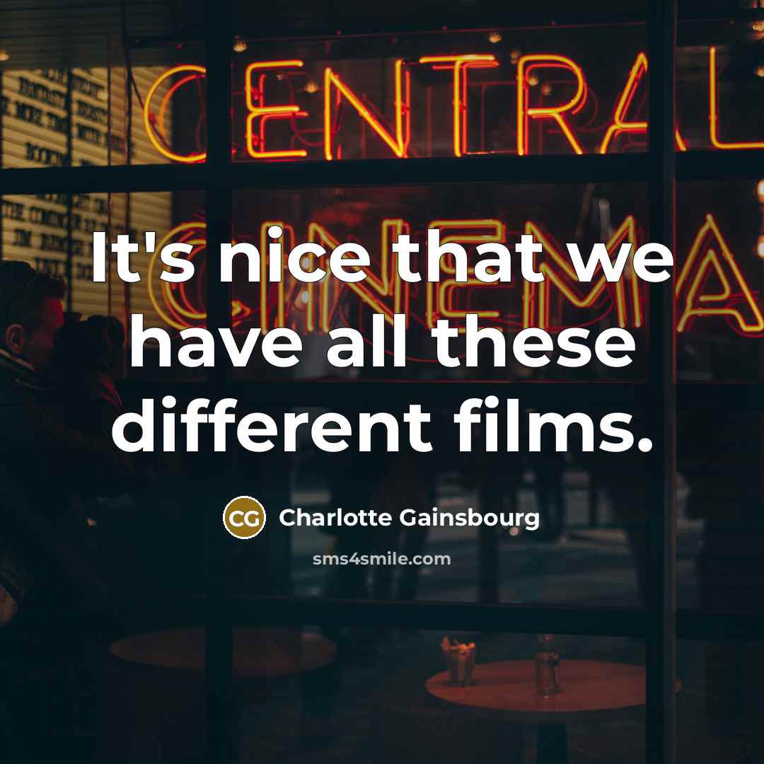 “It's nice that we have all these different films.” quote by Charlotte Gainsbourg