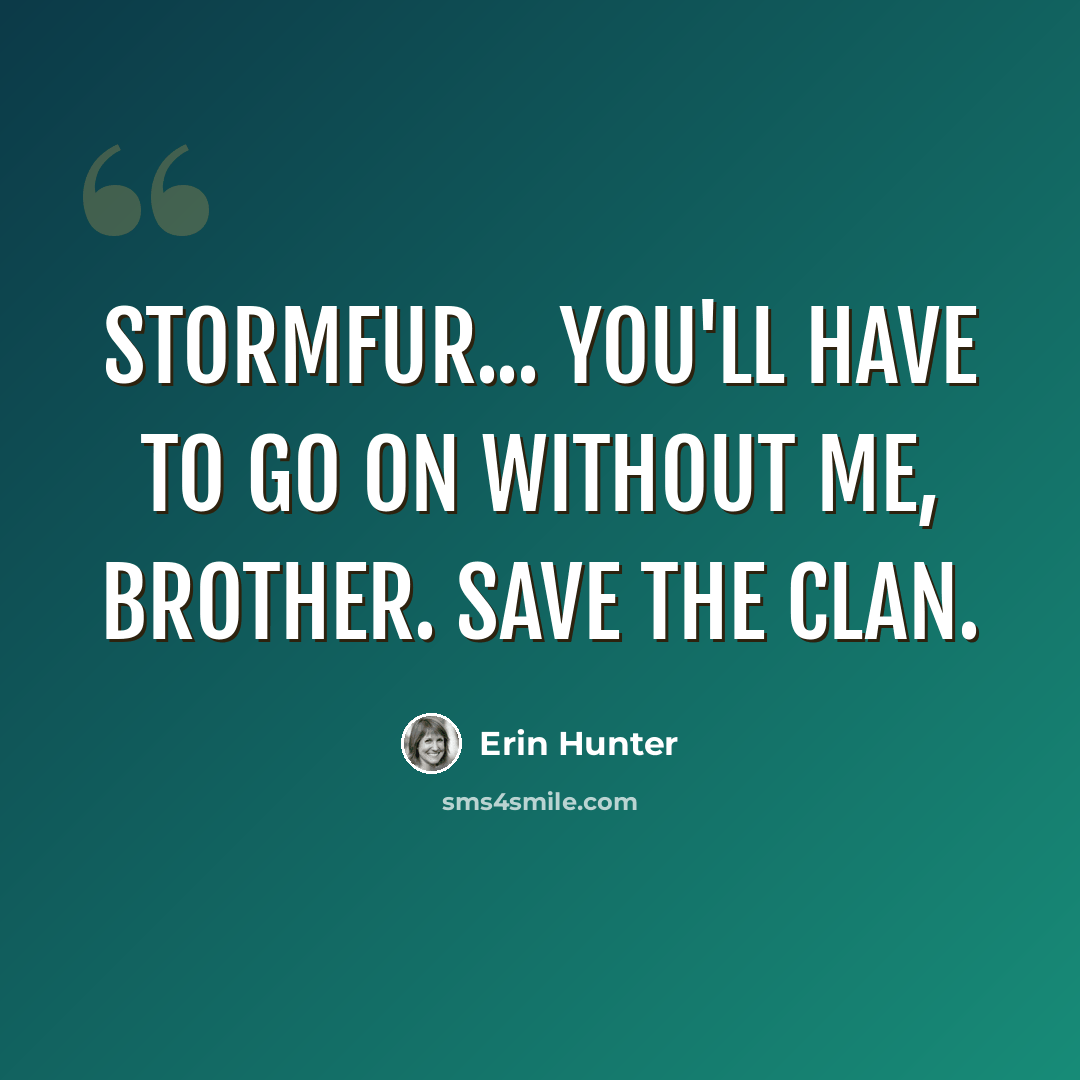 “Stormfur... You'll have to go on without me, brother. Save the Clan.” quote by Erin Hunter
