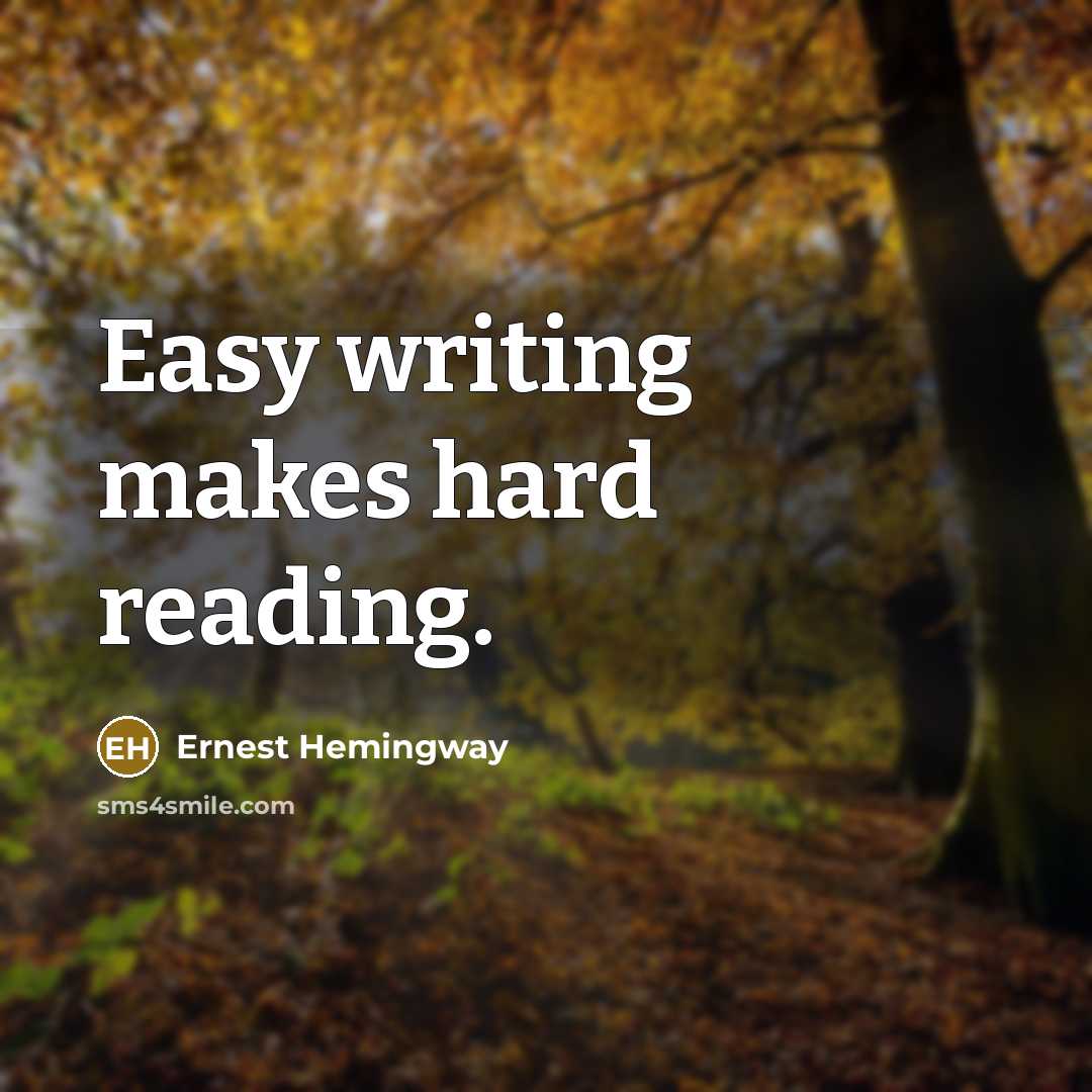 “Easy writing makes hard reading.” quote by Ernest Hemingway