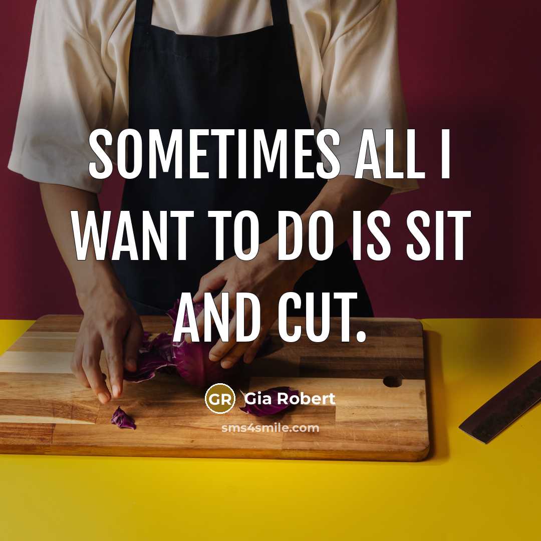 “Sometimes all I want to do is sit and cut.” quote by Gia Robert