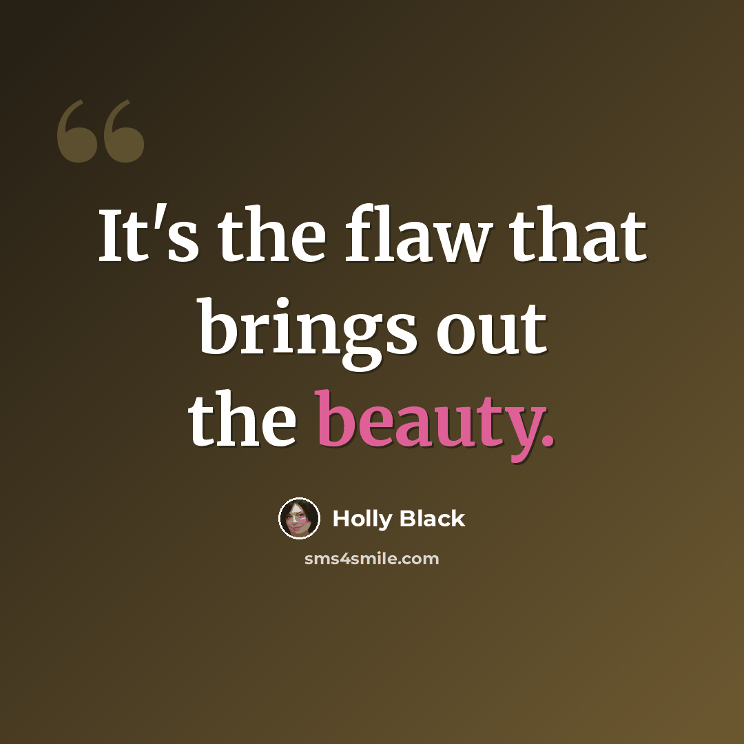 “It's the flaw that brings out the beauty.” quote by Holly Black