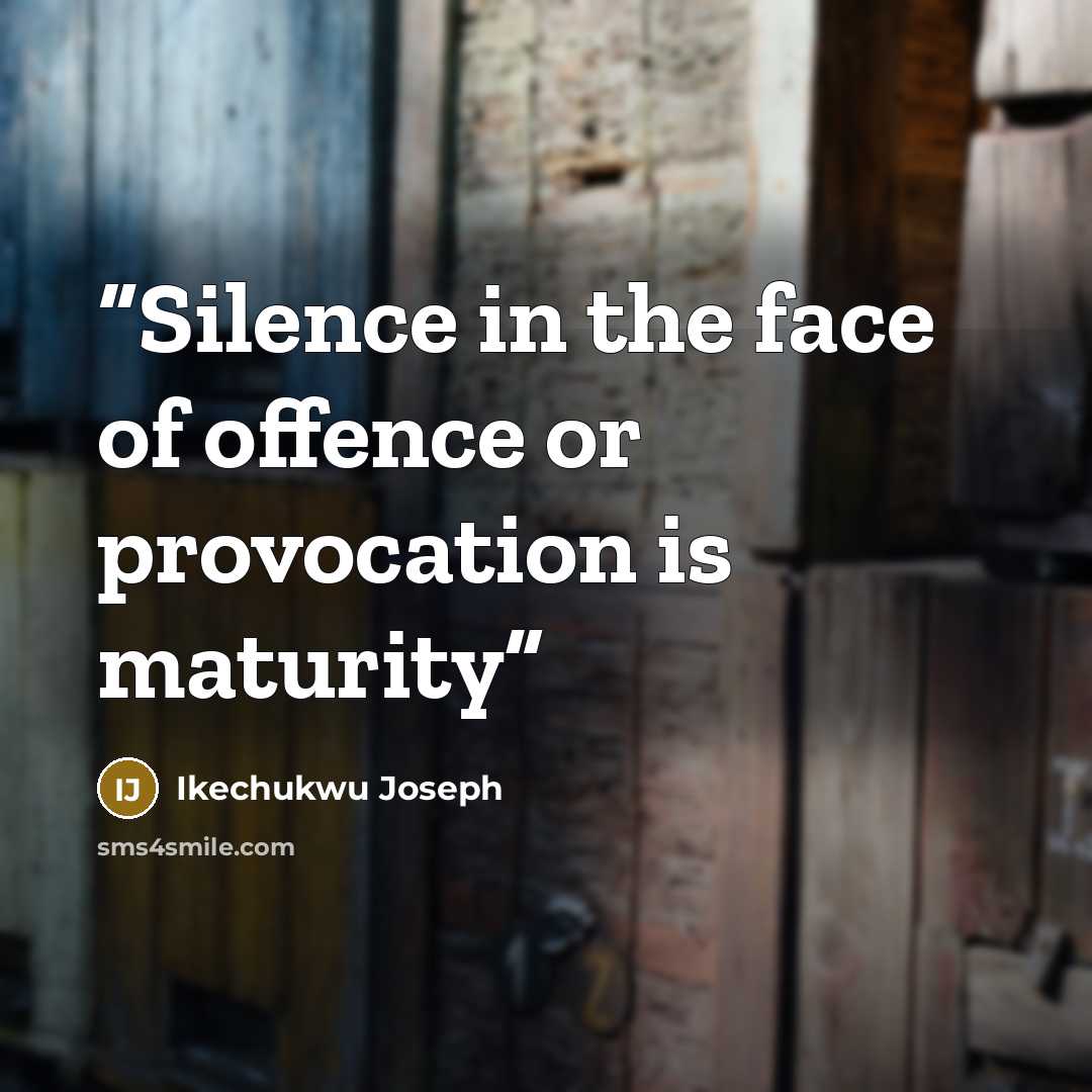 “Silence in the face of offence or provocation is maturity” quote by Ikechukwu Joseph