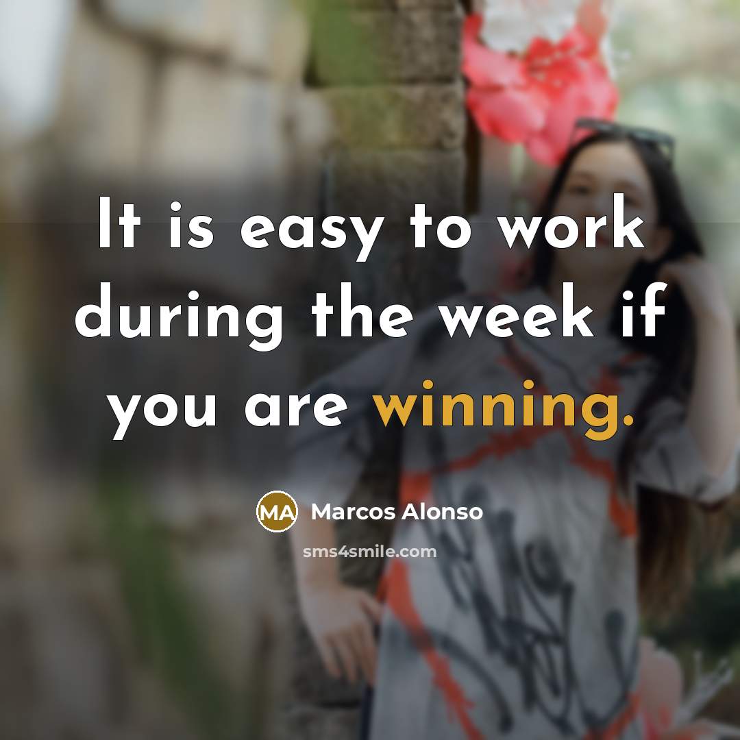 “It is easy to work during the week if you are winning.” quote by Marcos Alonso