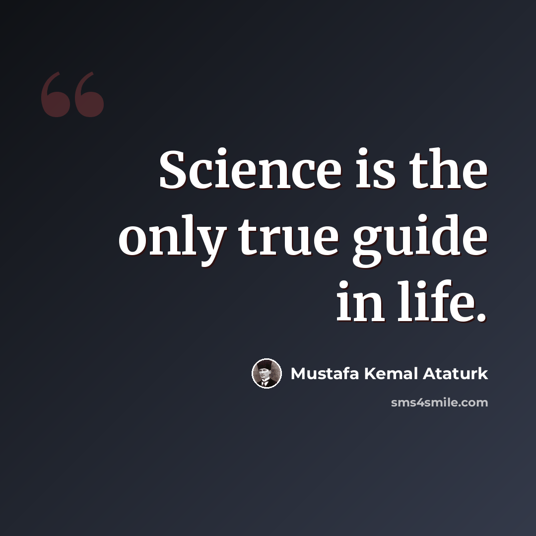 “Science is the only true guide in life.” quote by Mustafa Kemal Ataturk