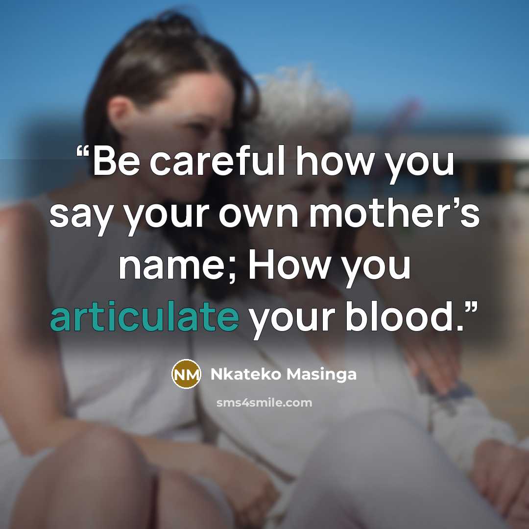 “Be careful how you say your own mother’s name; How you articulate your blood.” quote by Nkateko Masinga