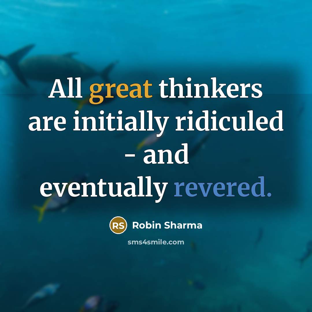 “All great thinkers are initially ridiculed - and eventually revered.” quote by Robin Sharma
