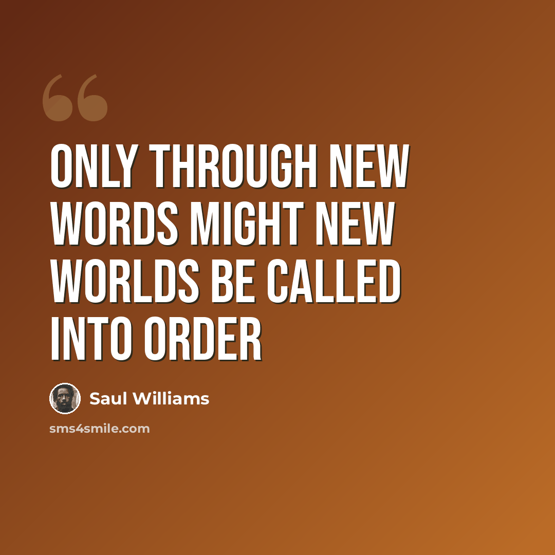 “only through new words might new worlds be called into order” quote by Saul Williams