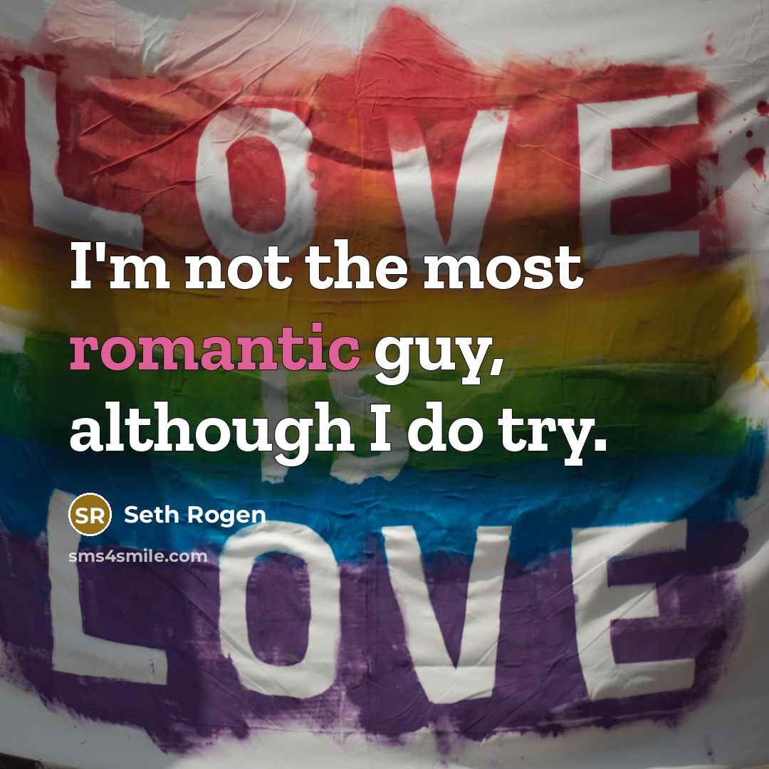 “I'm not the most romantic guy, although I do try.” quote by Seth Rogen