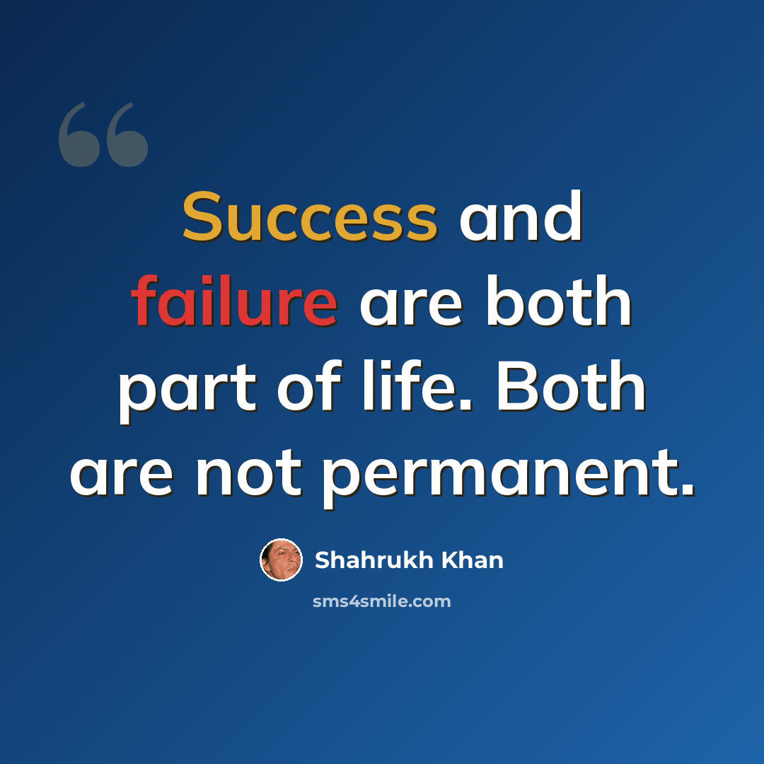 “Success and failure are both part of life. Both are not permanent.” quote by Shahrukh Khan