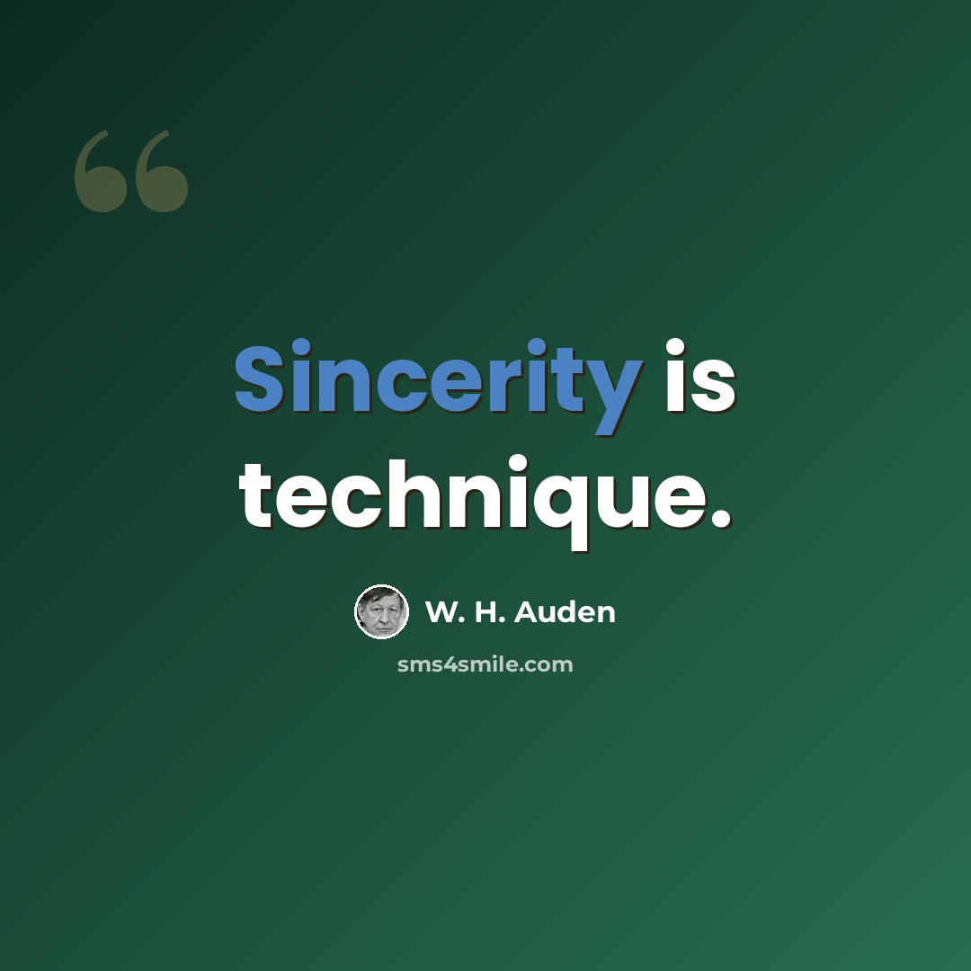 “Sincerity is technique.” quote by W. H. Auden