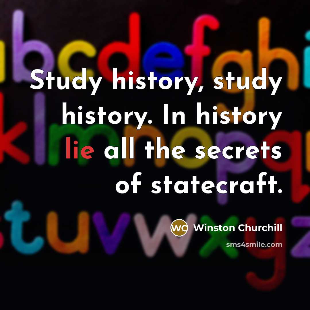 “Study history, study history. In history lie all the secrets of statecraft.” quote by Winston Churchill