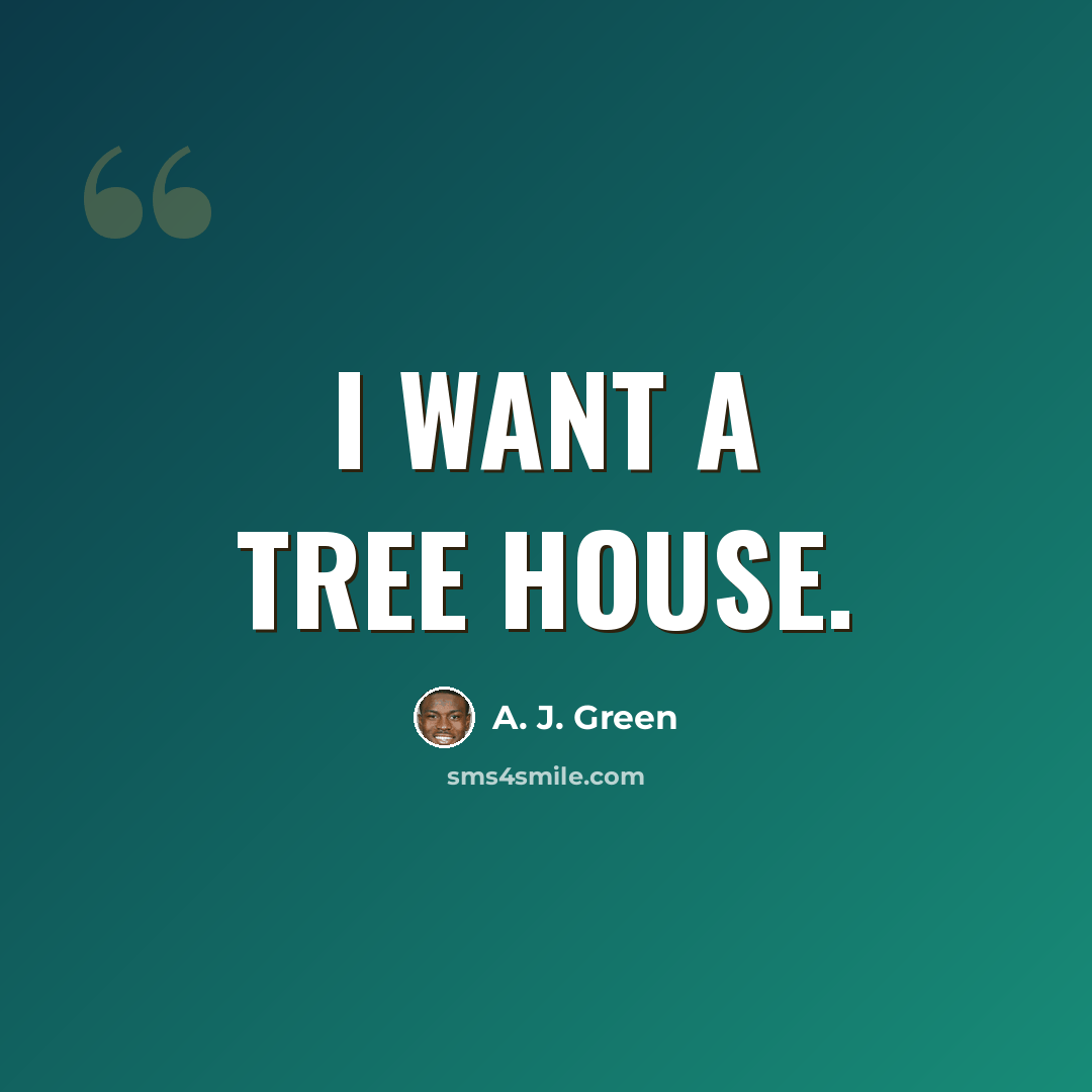 “I want a tree house.” quote by A. J. Green