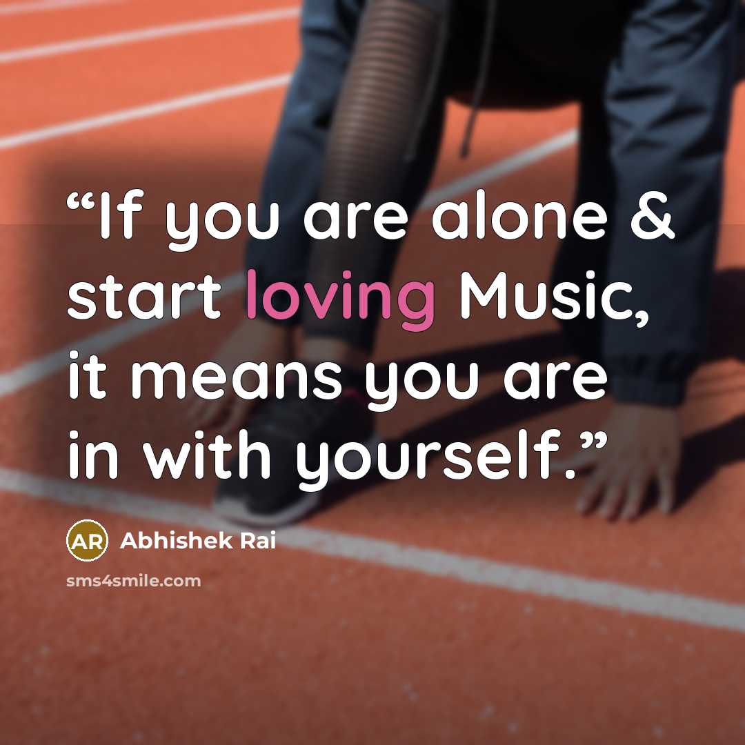 “If you are alone & start loving Music, it means you are in with yourself.” quote by Abhishek Rai