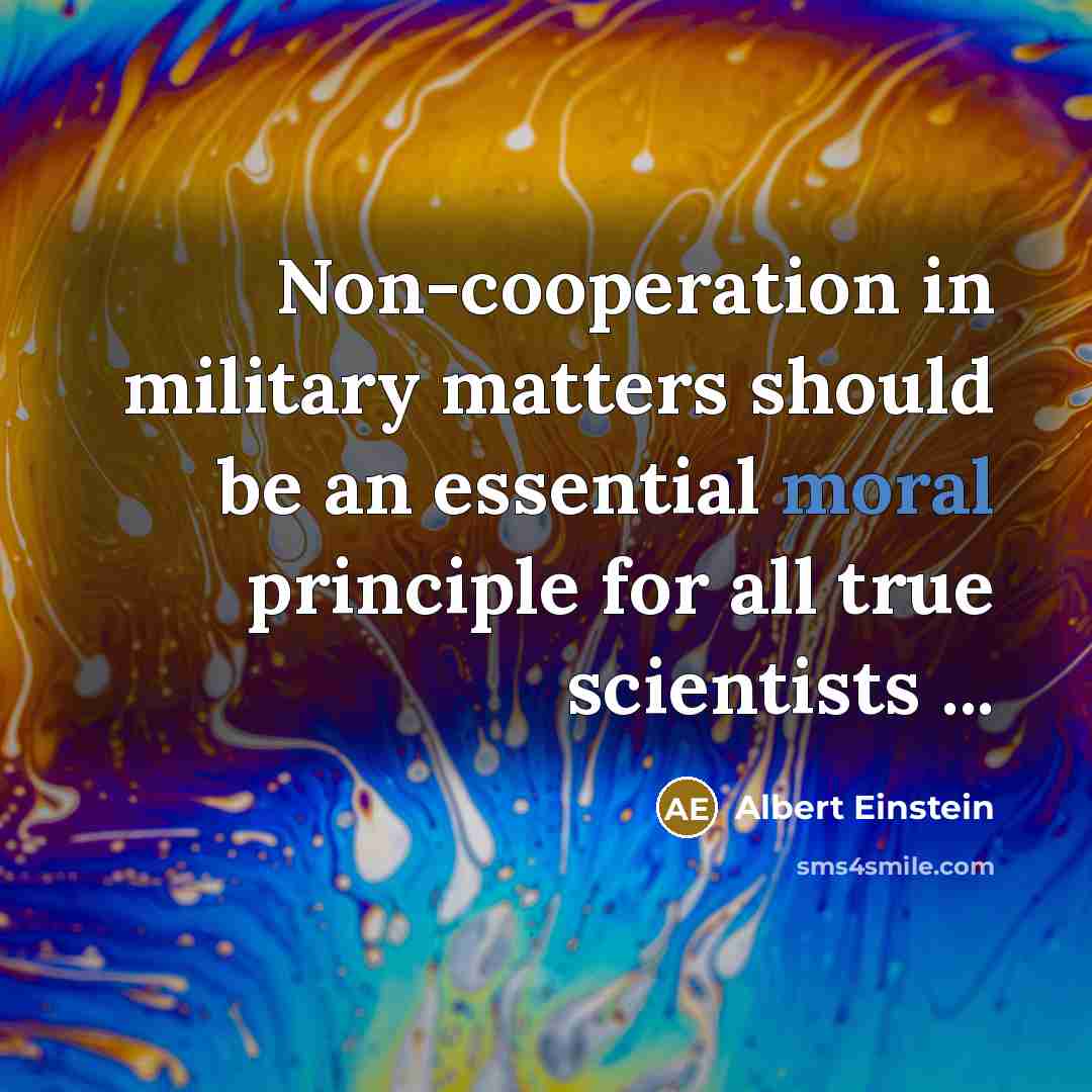 “Non-cooperation in military matters should be an essential moral principle for all true scientists ...” quote by Albert Einstein