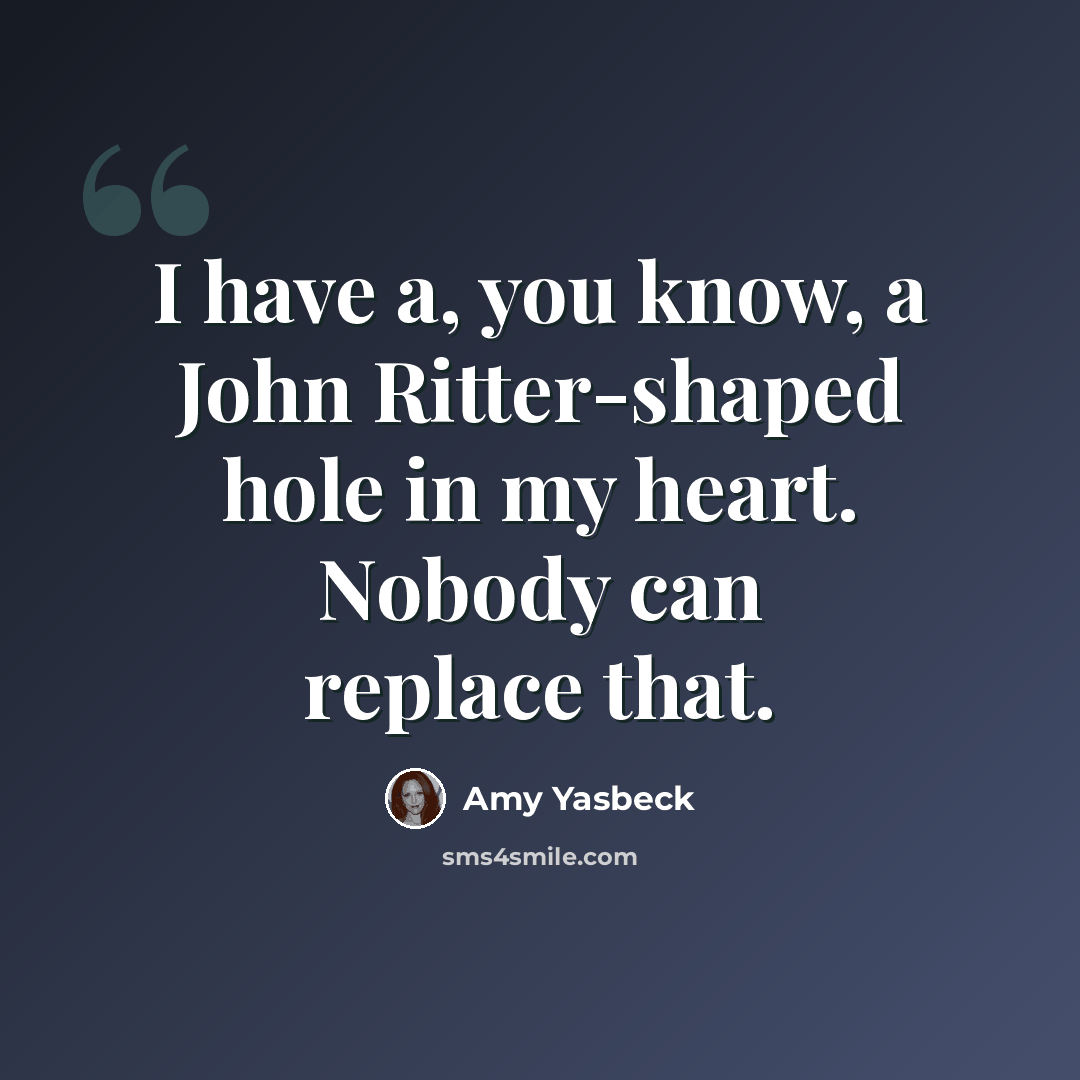 “I have a, you know, a John Ritter-shaped hole in my heart. Nobody can replace that.” quote by Amy Yasbeck