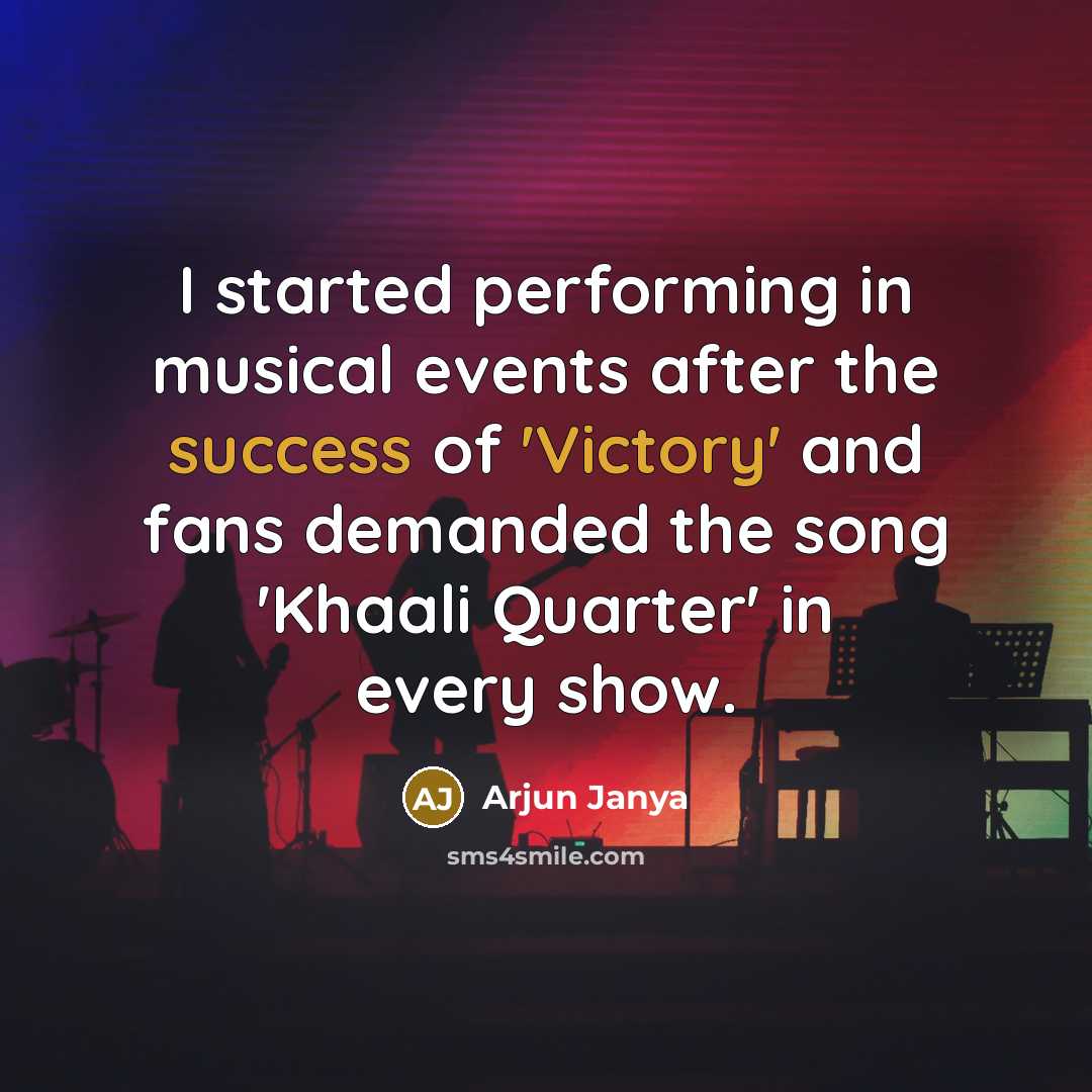 “I started performing in musical events after the success of 'Victory' and fans demanded the song 'Khaali Quarter' in every show.” quote by Arjun Janya
