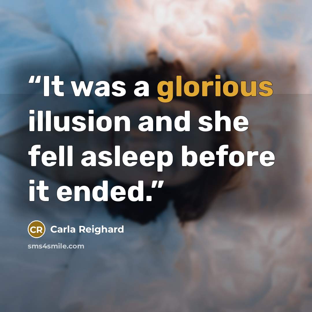 “It was a glorious illusion and she fell asleep before it ended.” quote by Carla Reighard