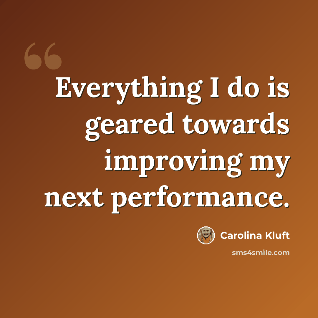 “Everything I do is geared towards improving my next performance.” quote by Carolina Kluft