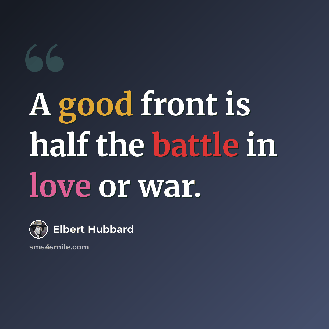 “A good front is half the battle in love or war.” quote by Elbert Hubbard