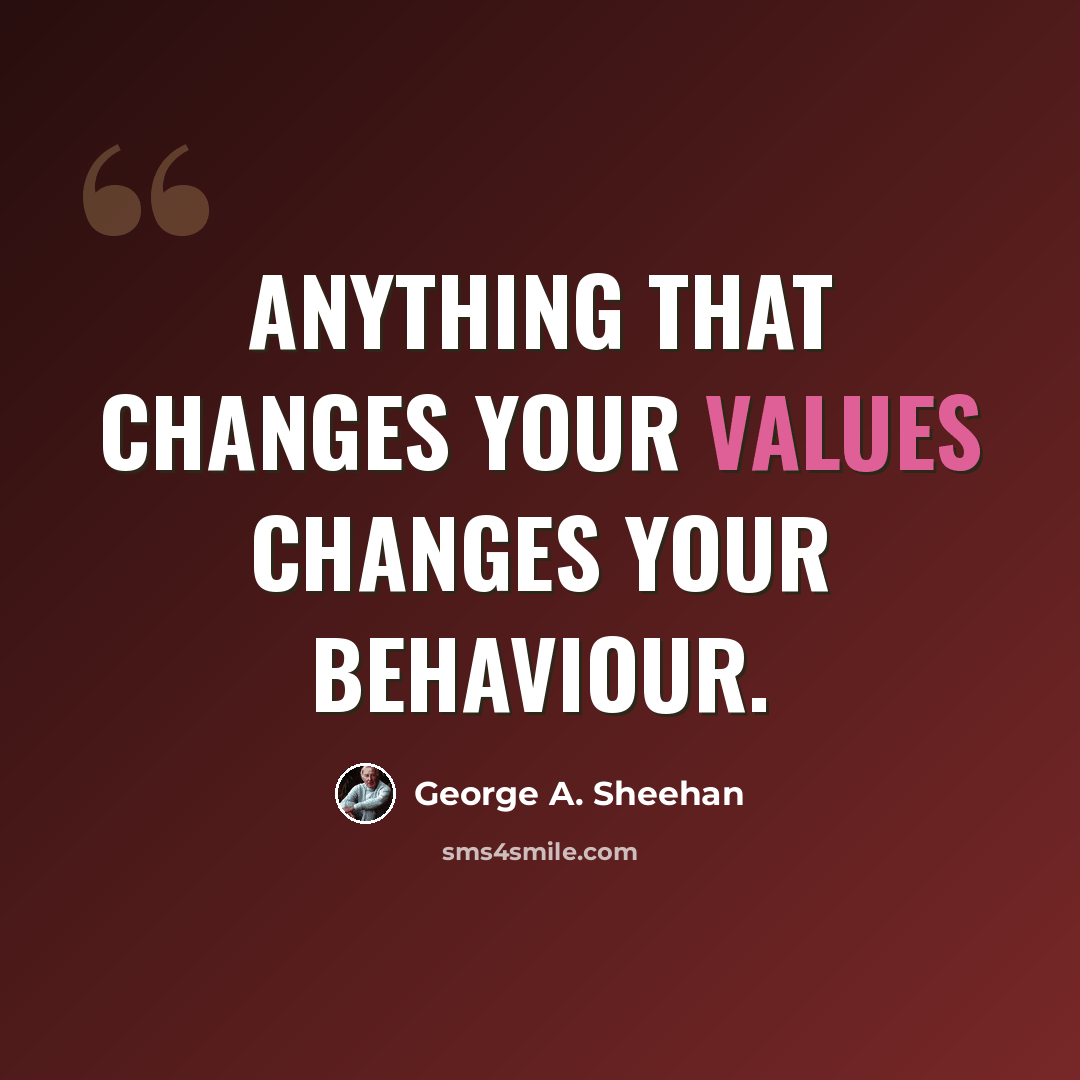 “Anything that changes your values changes your behaviour.” quote by George A. Sheehan
