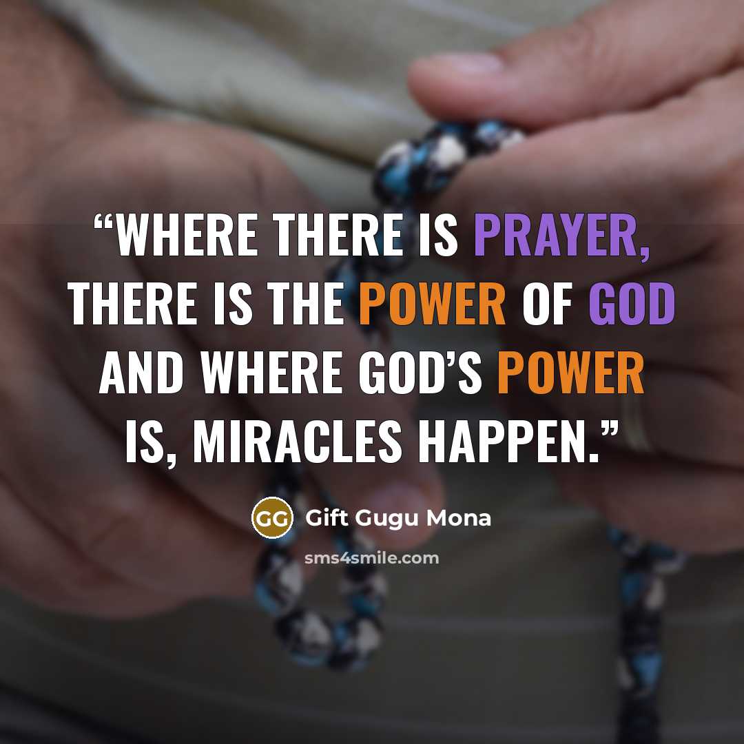 “Where there is prayer, there is the power of God and where God’s power is, miracles happen.” quote by Gift Gugu Mona
