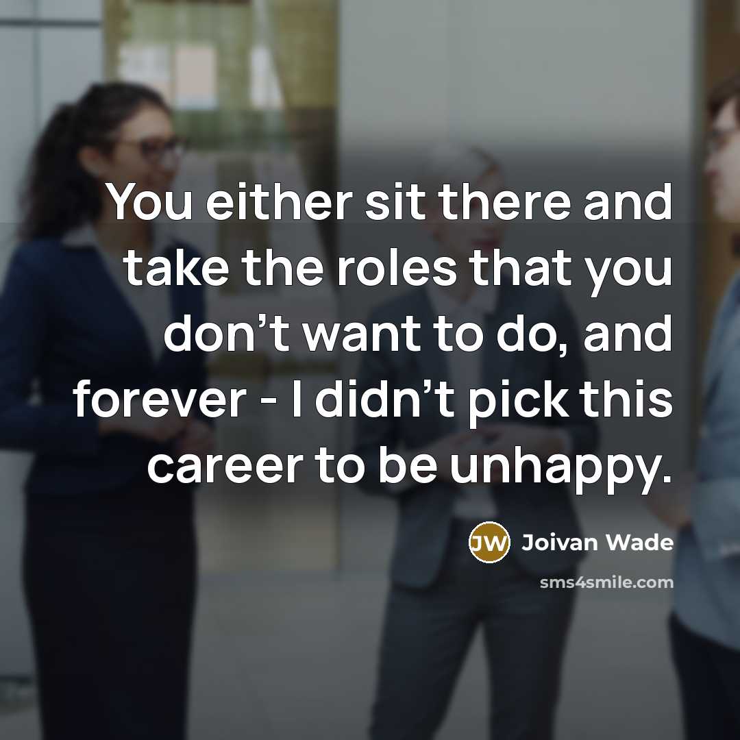 “You either sit there and take the roles that you don't want to do, and forever - I didn't pick this career to be unhappy.” quote by Joivan Wade