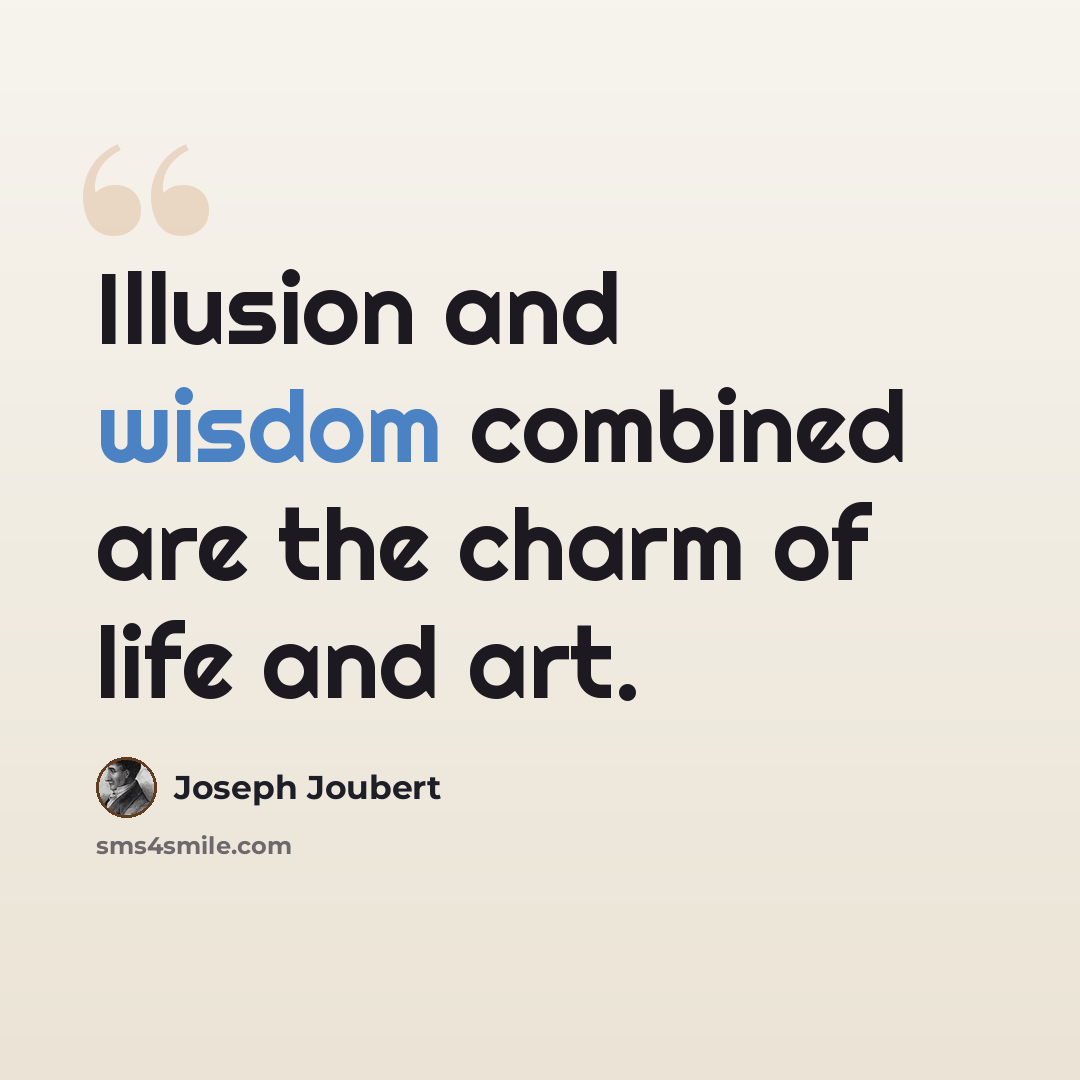 “Illusion and wisdom combined are the charm of life and art.” quote by Joseph Joubert